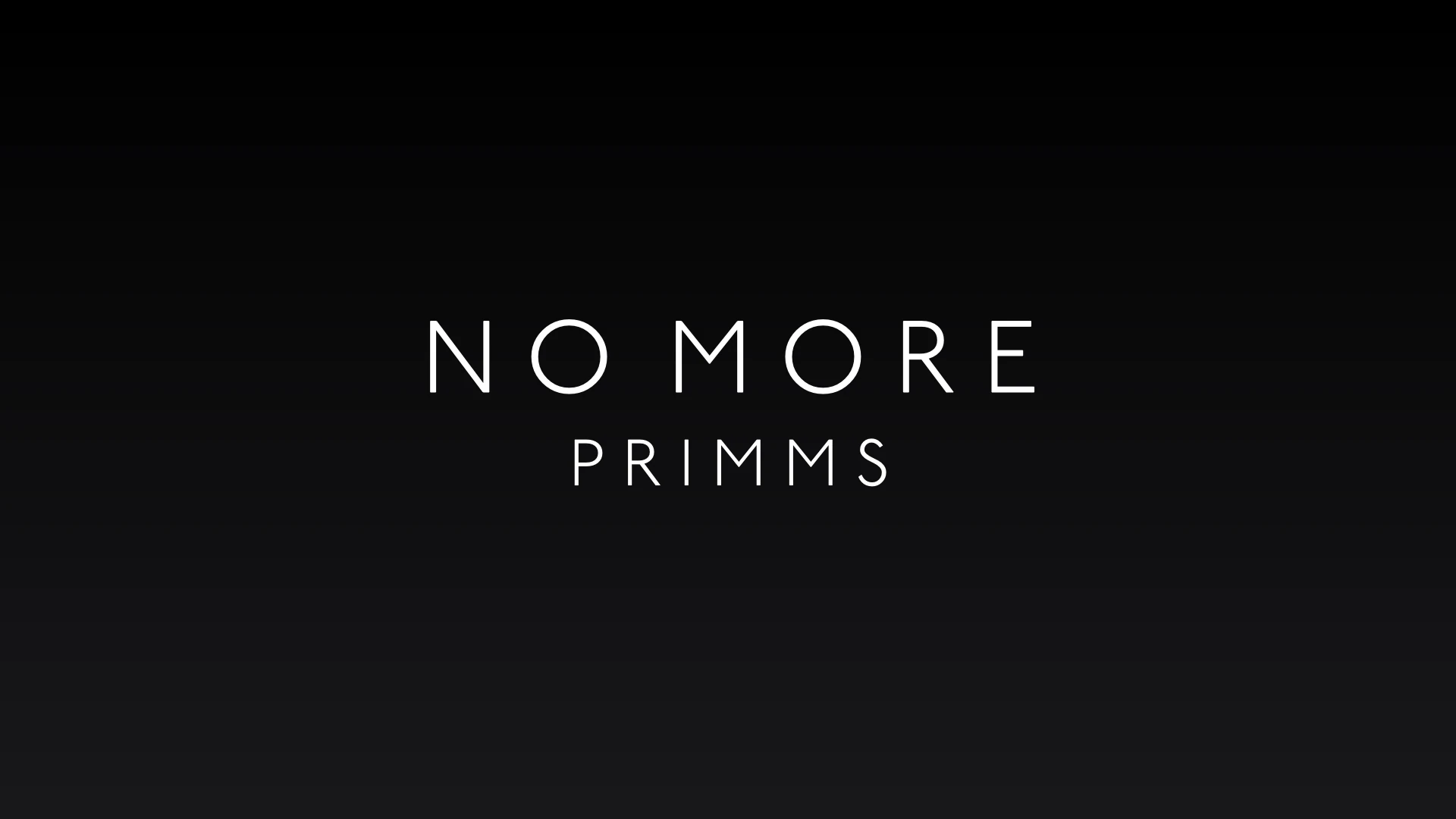 NO MORE PRIMMS